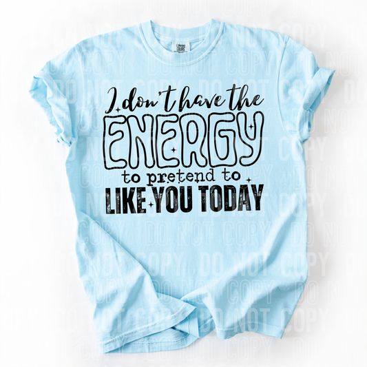 I DON'T HAVE THE ENERGY TO PRETEND TO LIKE YOU TODAY - (SBB): *DTF* Transfer