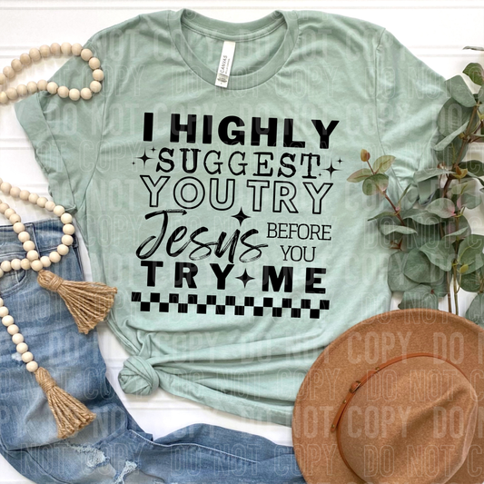 I HIGHLY SUGGEST YOU TRY JESUS BEFORE YOU TRY ME - (SBB): *DTF* Transfer