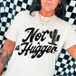 NOT A HUGGER - (SBB): *DTF* Transfer