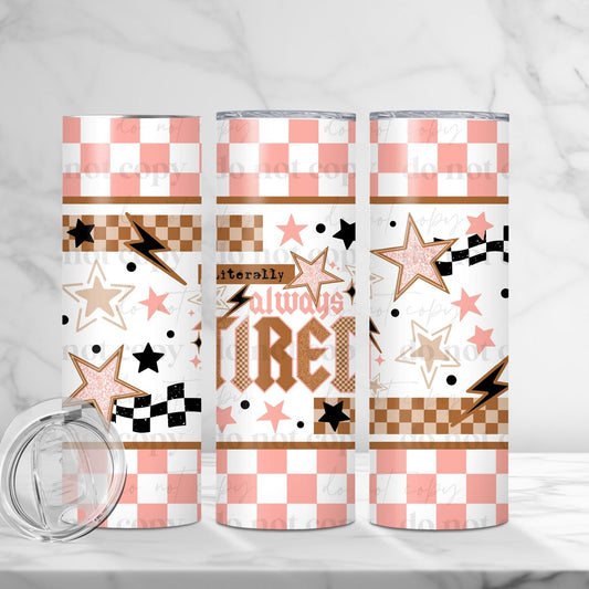 ALWAYS TIRED (Cerra 2026): Tumbler/Wrap