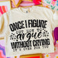ONCE I FIGURE OUT HOW TO ARGUE (SBB 2026): *DTF* Transfer