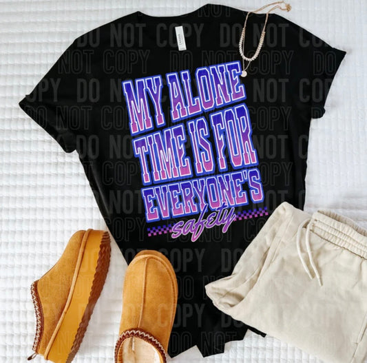 MY ALONE TIME IS FOR EVERYONE'S SAFETY (SBB): *COMPLETED SHIRT*