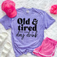 OLD & TIRED BUT DOWN TO DAY DRINK (SBB): *COMPLETED SHIRT*