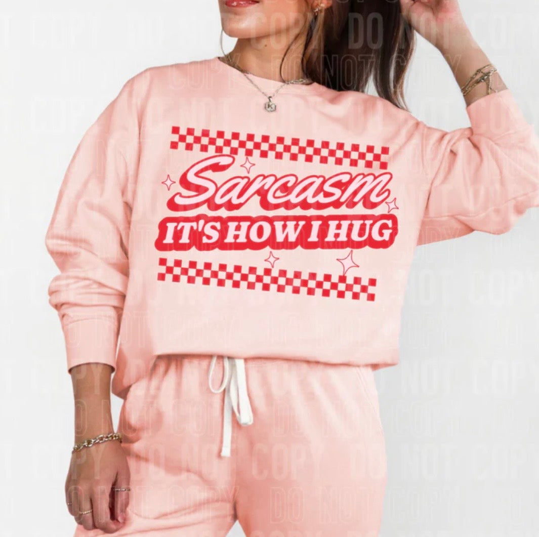 SARCASM IT'S HOW I HUG (SBB): *COMPLETED SHIRT*