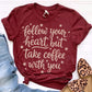 FOLLOW YOUR HEART BUT TAKE COFFEE WITH YOU (SBB 2026): *COMPLETED SHIRT*