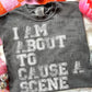 I AM ABOUT TO CAUSE A SCENE (SBB 2026): *COMPLETED SHIRT*