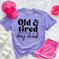 OLD & TIRED BUT DOWN TO DAY DRINK - (SBB): *DTF* Transfer