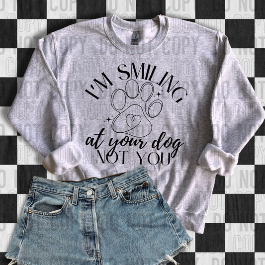 I'M SMILING AT YOUR DOG NOT YOU - (SBB): *DTF* Transfer